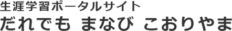 生涯学習ポータルサイト「だれでも　まなび　こおりやま」