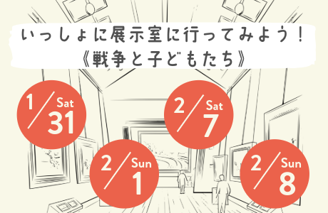 一緒に展示室に行ってみよう！戦争と子供たち