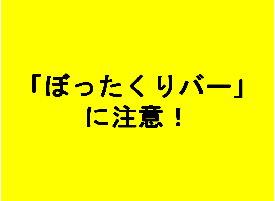 「ぼったくりバー」に注意！