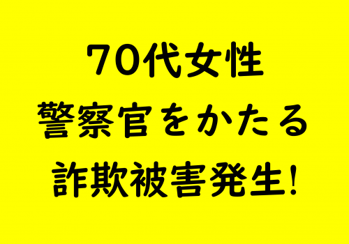 70代女性 警察官をかたる詐欺被害発生!